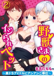 野獣さまのイジられペット～黒ドSアイドルにアンアンご奉仕～ 2巻