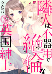 隣人は不器用で絶倫な英国紳士（分冊版）　【第6話】