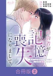婚約者が記憶喪失になりまして～私のことを忘れたはずの彼がなぜか溺愛してきます～【合冊版】（2）