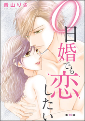 0日婚でも恋したい（分冊版）　【第16話】