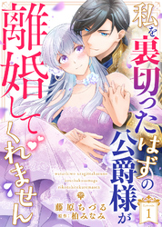 【期間限定　無料お試し版】私を裏切ったはずの公爵様が離婚してくれません
