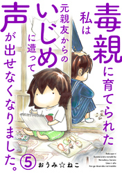 【期間限定　無料お試し版】毒親に育てられた私は元親友からのいじめに遭って声が出せなくなりました。5