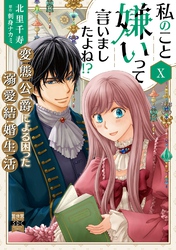 私のこと嫌いって言いましたよね！？変態公爵による困った溺愛結婚生活【単行本版】X【電子限定特典付き】