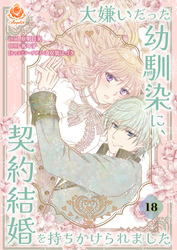 大嫌いだった幼馴染に、契約結婚を持ちかけられました【第18話】（エンジェライトコミックス）