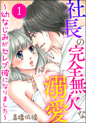 社長の完全無欠な溺愛 ～幼なじみがセレブ彼になりました～