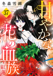 甘やかな花の血族【単話売】 37話 ～紅蓮