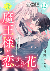 元魔王様と恋する花～家族に捨てられたら魔の王族に娶られました～　分冊版（１２）