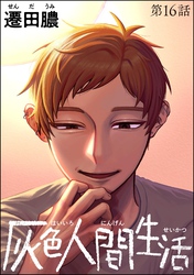 灰色人間生活(分冊版) 【第16話】