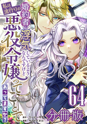 婚約者が浮気しているようなんですけど私は流行りの悪役令嬢ってことであってますか？【分冊版】64
