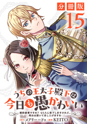 うちの王太子殿下は今日も愚かわいい～婚約破棄ですの？　もちろん却下しますけれど、理由は聞いて差し上げますわ～【分冊版】15