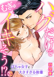 むぎゅ…ハグだけでイキそう！？～ぽちゃ女子と大きすぎる後輩 22巻