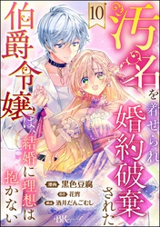 汚名を着せられ婚約破棄された伯爵令嬢は、結婚に理想は抱かない コミック版（分冊版）　【第10話】