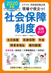 現場で役立つ！社会保障制度活用ガイド　２０２０年版　―ケアマネ・相談援助職必携