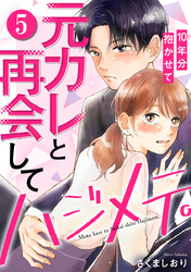 元カレと再会してハジメテ。10年分抱かせて 5巻