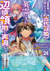 追放貴族は、外れスキル【古代召喚】で英霊たちと辺境領地を再興する～英霊たちを召喚したら慕われたので、最強領地を作り上げます～【分冊版】24巻