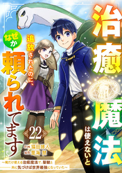 治癒魔法は使えないと追放されたのに、なぜか頼られてます～俺だけ使える治癒魔法で、聖獣と共に気づけば世界最強になっていた～【分冊版】22巻