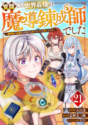 覚醒したら世界最強の魔導錬成師でした～錬金術や治癒をも凌駕する力ですべてを手に入れる～【分冊版】21巻
