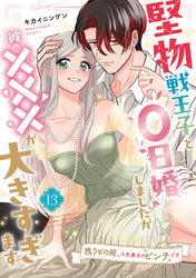 堅物戦王子と0日婚しましたが彼の×××が大きすぎます～残りもの姫、人生最大のピンチです～【第１３話】