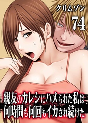 【IBGマスターCPサービス】親友のカレシにハメられた私は何時間も何回もイカされ続けた74巻リリースキャンペーン
