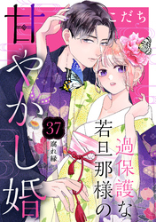 過保護な若旦那様の甘やかし婚　［ｃｏｍｉｃ　ｔｉｎｔ］　分冊版（３７）