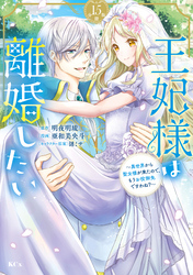 王妃様は離婚したい　分冊版（１５）　～異世界から聖女様が来たので、もうお役御免ですわね？～