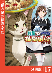 我輩は猫魔導師である～キジトラ・ルークの快適チート猫生活～【分冊版】（ポルカコミックス）１７