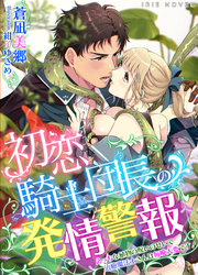 初恋騎士団長の発情警報～えっちな植物の呪いのせいで治癒魔法士さんは毎晩大変です！～