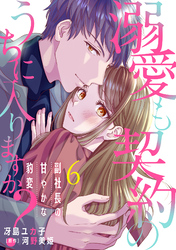 溺愛も契約のうちに入りますか？～副社長の甘やかな豹変～【分冊版】6話