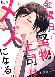 金曜日、堅物上司はメスになる。 Ep.５