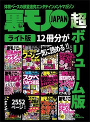 裏モノＪＡＰＡＮ【ライト】超ボリューム版２，５５３ページ１２冊合本版★美人のセフレの作り方★模倣犯続出！ワルい小遣い稼ぎ★絶対行きたくなるエロスポット６０