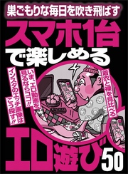 スマホ１台で楽しめるエロ遊び５０★スケベたちの知見がここに集約★偽りのない本当の高評価動画を探したいときに★裏モノＪＡＰＡＮ