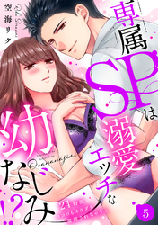 【ラブパルフェ】専属SPは溺愛エッチな幼なじみ！？～24時間ココロもカラダも警備されちゃうっ　5
