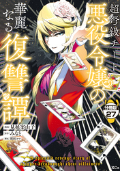 超弩級チート悪役令嬢の華麗なる復讐譚　分冊版（２７）