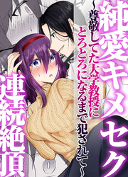 純愛キメセク連続絶頂～尊敬してた大学教授にとろとろになるまで犯されて～