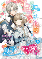 30歳年上侯爵の後妻のはずがその息子に溺愛される【第20話】