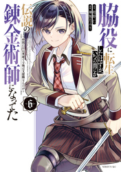 脇役に転生したはずが、いつの間にか伝説の錬金術師になってた　～仲間たちが英雄でも俺は支援職なんだが～（６）