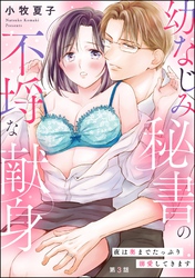 幼なじみ秘書の不埒な献身 夜は奥までたっぷり溺愛してきます（分冊版）　【第3話】