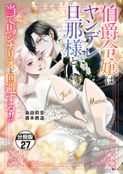 伯爵令嬢はヤンデレ旦那様と当て馬シナリオを回避する！！　分冊版（２７）