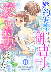 婚約破棄しましたが、御曹司の愛され新妻になりました【分冊版】11話