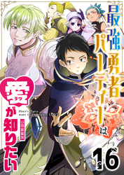 最強勇者パーティーは愛が知りたい【単話版】（１６）