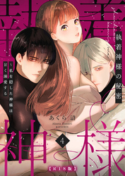 執着神様の秘密～私を隠した神様は甘く溺愛する～【R版】（４）