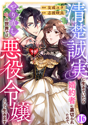 清楚誠実に生きていたら婚約者に裏切られたので、やり直しの世界では悪役令嬢として生きます16