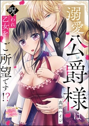 溺愛公爵様は呪われ乙女をご所望です！？（単話版）