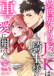 異世界トリップしたJKは騎士様の重い愛に囲われる 第4話