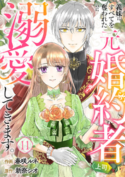 義妹にすべてを奪われたのに元婚約者（上司）が溺愛してきます。１１