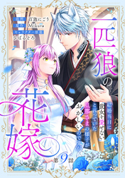 一匹狼の花嫁～結婚当日に「貴女を愛せない」と言っていた旦那さまの様子がおかしいのですが～【分冊版】 9話