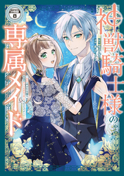 神獣騎士様の専属メイド～無能と呼ばれた令嬢は、本当は希少な聖属性の使い手だったようです～　分冊版（８）