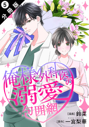 俺様外科医の溺愛包囲網 分冊版 5