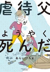 【期間限定　試し読み増量版】虐待父がようやく死んだ