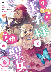 ワケあり王子様と治癒の聖女【第６話】